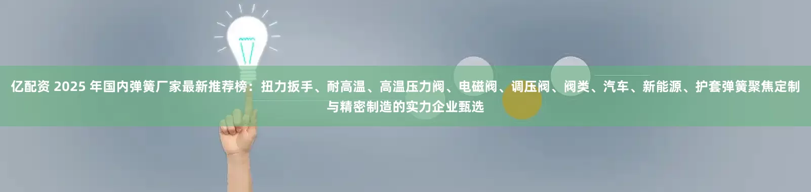 亿配资 2025 年国内弹簧厂家最新推荐榜：扭力扳手、耐高温、高温压力阀、电磁阀、调压阀、阀类、汽车、新能源、护套弹簧聚焦定制与精密制造的实力企业甄选