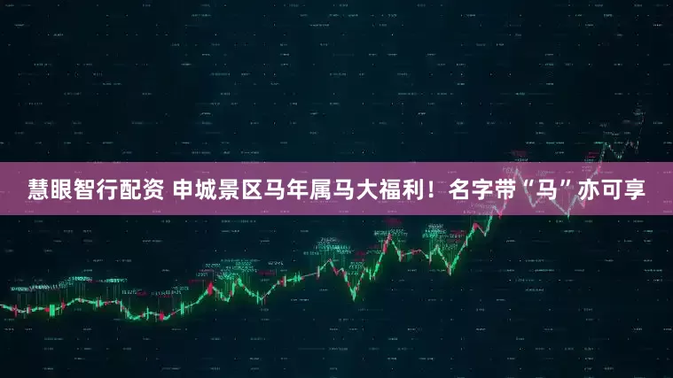 慧眼智行配资 申城景区马年属马大福利！名字带“马”亦可享